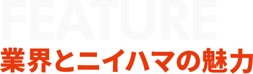 業界とニイハマの魅力