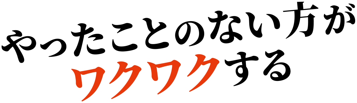 やったことのない方がワクワクする